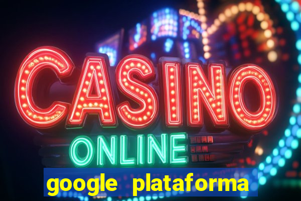 google plataforma de jogos